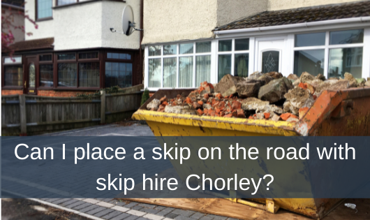Can I place a skip on the road with skip hire Chorley?