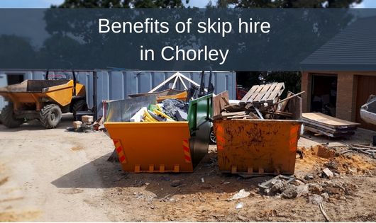Benefits of skip hire in Chorley